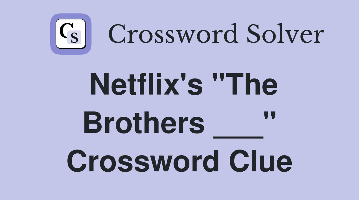 Netflix's "The Brothers ___" Crossword Clue Answers Crossword Solver